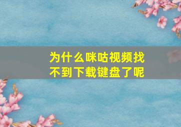 为什么咪咕视频找不到下载键盘了呢