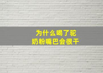 为什么喝了驼奶粉嘴巴会很干