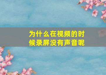 为什么在视频的时候录屏没有声音呢