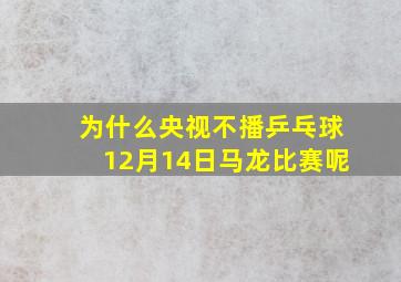 为什么央视不播乒乓球12月14日马龙比赛呢