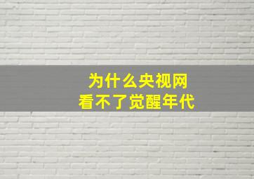 为什么央视网看不了觉醒年代