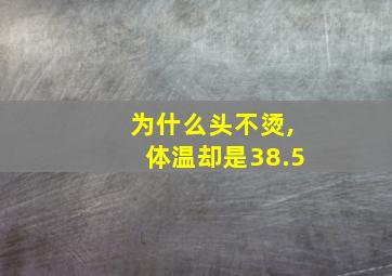 为什么头不烫,体温却是38.5