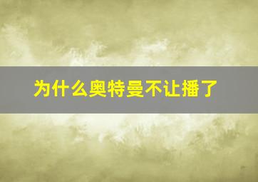 为什么奥特曼不让播了