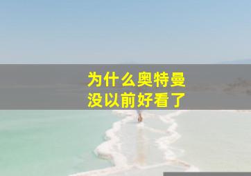 为什么奥特曼没以前好看了