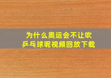 为什么奥运会不让吹乒乓球呢视频回放下载