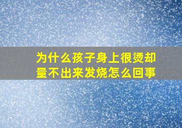 为什么孩子身上很烫却量不出来发烧怎么回事