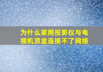 为什么家用投影仪与电视机顶盒连接不了网络