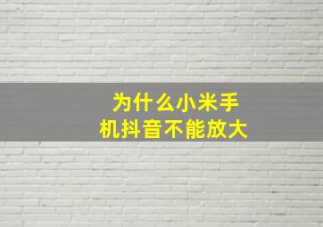 为什么小米手机抖音不能放大