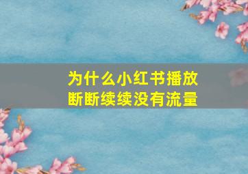 为什么小红书播放断断续续没有流量