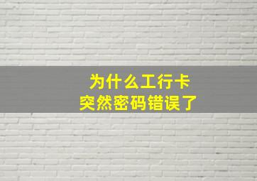 为什么工行卡突然密码错误了