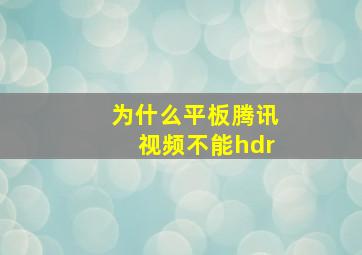 为什么平板腾讯视频不能hdr