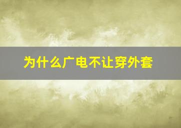 为什么广电不让穿外套