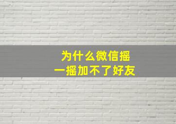 为什么微信摇一摇加不了好友