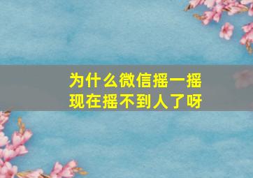 为什么微信摇一摇现在摇不到人了呀