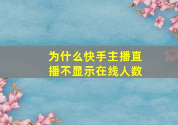 为什么快手主播直播不显示在线人数