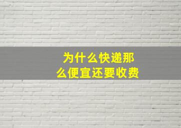 为什么快递那么便宜还要收费