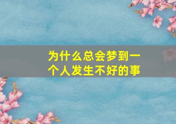 为什么总会梦到一个人发生不好的事