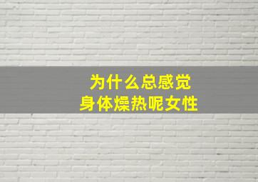 为什么总感觉身体燥热呢女性