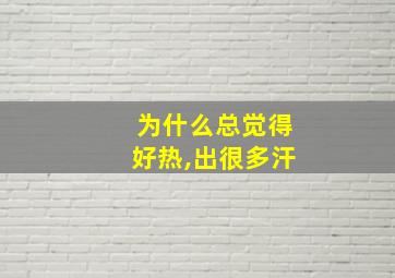 为什么总觉得好热,出很多汗