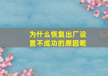 为什么恢复出厂设置不成功的原因呢