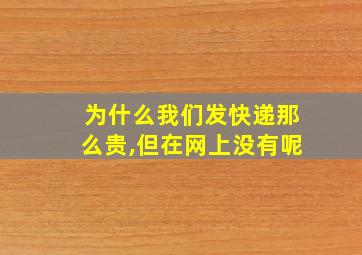 为什么我们发快递那么贵,但在网上没有呢