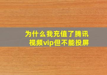 为什么我充值了腾讯视频vip但不能投屏