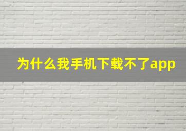 为什么我手机下载不了app