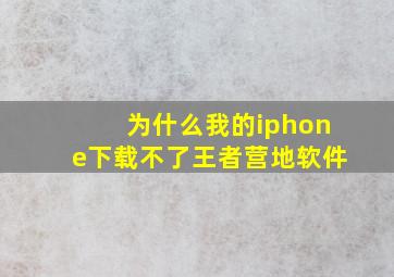 为什么我的iphone下载不了王者营地软件