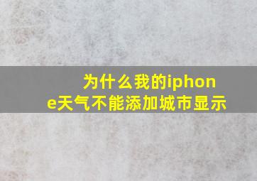 为什么我的iphone天气不能添加城市显示