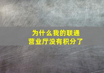 为什么我的联通营业厅没有积分了