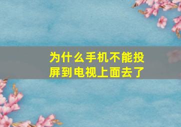 为什么手机不能投屏到电视上面去了