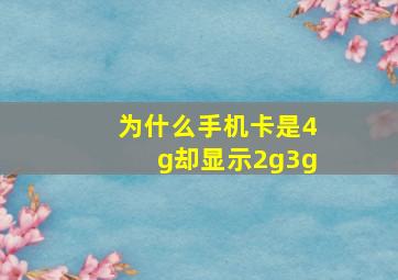 为什么手机卡是4g却显示2g3g