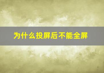 为什么投屏后不能全屏