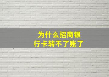 为什么招商银行卡转不了账了