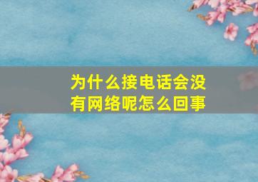 为什么接电话会没有网络呢怎么回事