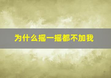 为什么摇一摇都不加我