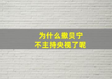 为什么撒贝宁不主持央视了呢