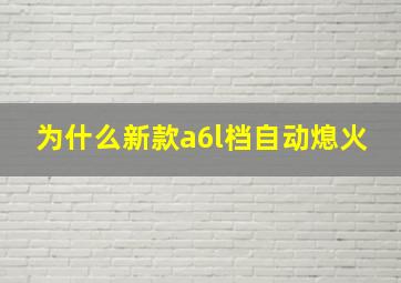 为什么新款a6l档自动熄火