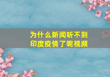 为什么新闻听不到印度疫情了呢视频