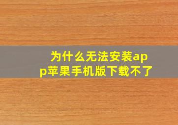 为什么无法安装app苹果手机版下载不了