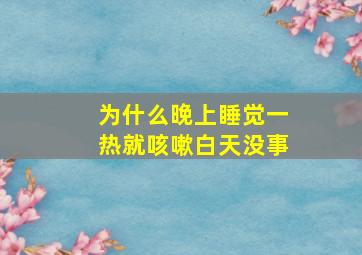 为什么晚上睡觉一热就咳嗽白天没事