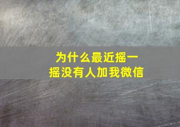 为什么最近摇一摇没有人加我微信