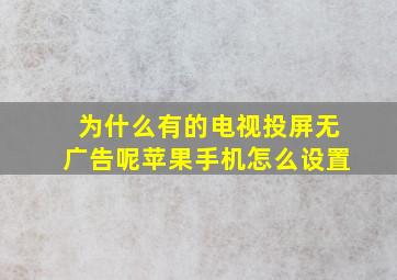 为什么有的电视投屏无广告呢苹果手机怎么设置