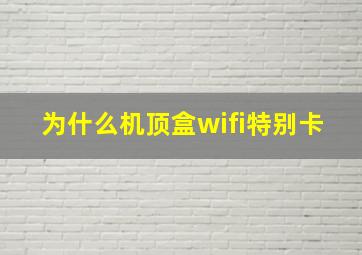 为什么机顶盒wifi特别卡