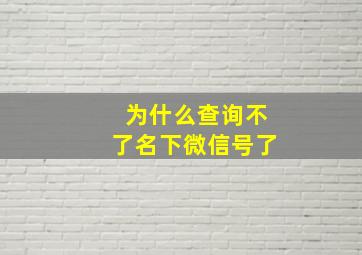 为什么查询不了名下微信号了