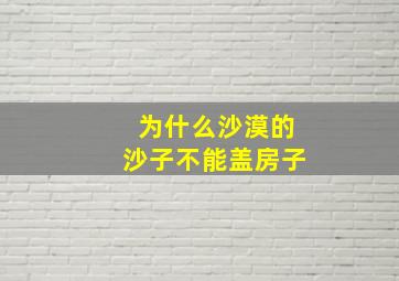 为什么沙漠的沙子不能盖房子