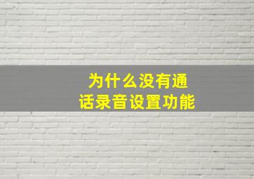 为什么没有通话录音设置功能