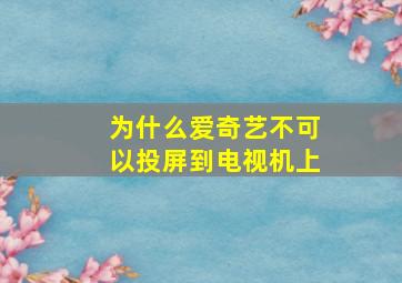 为什么爱奇艺不可以投屏到电视机上