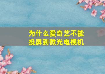 为什么爱奇艺不能投屏到微光电视机