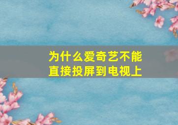 为什么爱奇艺不能直接投屏到电视上